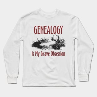 Genealogy is My Grave Obsession Long Sleeve T-Shirt